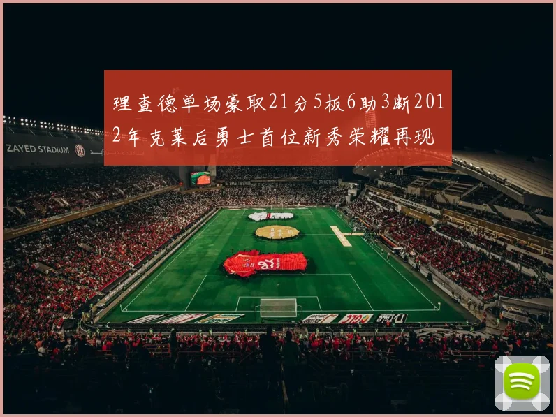 理查德单场豪取21分5板6助3断2012年克莱后勇士首位新秀荣耀再现