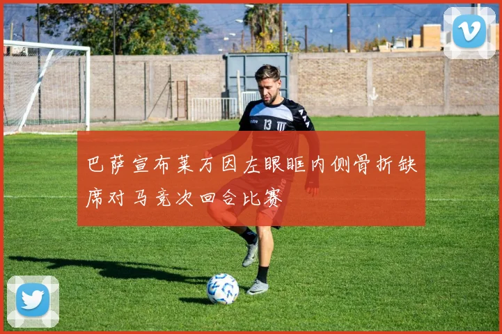 巴萨宣布莱万因左眼眶内侧骨折缺席对马竞次回合比赛