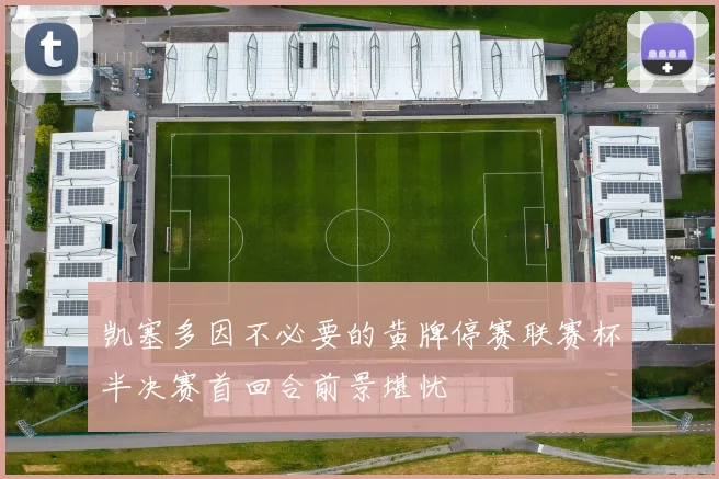 凯塞多因不必要的黄牌停赛联赛杯半决赛首回合前景堪忧